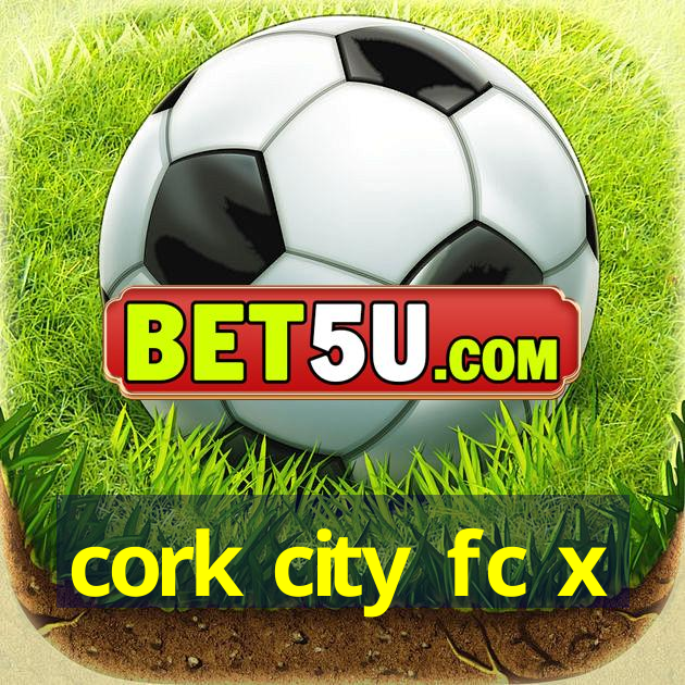 cork city fc x